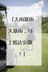 大雨暴雨大暴雨，马上抵达安徽！