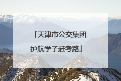天津市公交集团护航学子赶考路