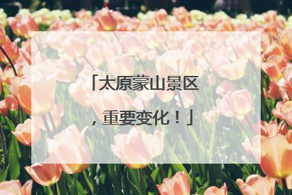 太原蒙山景区，重要变化！