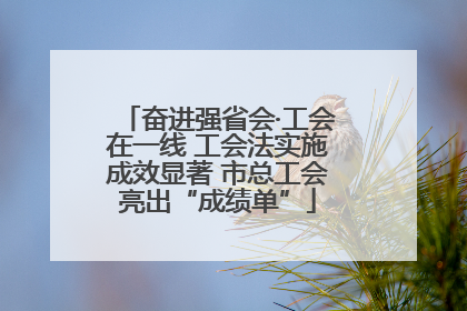 奋进强省会·工会在一线 工会法实施成效显著 市总工会亮出“成绩单”