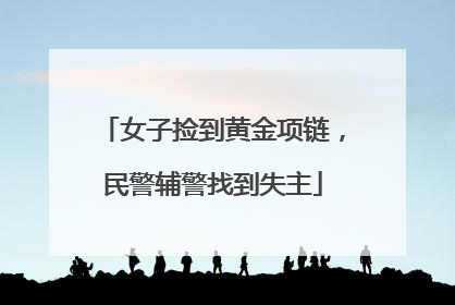 女子捡到黄金项链，民警辅警找到失主