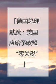 德国总理默茨：美国应给予欧盟“零关税”