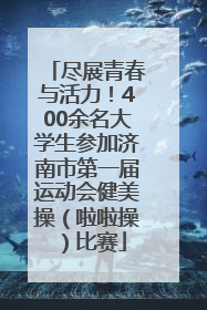 尽展青春与活力！400余名大学生参加济南市第一届运动会健美操（啦啦操）比赛