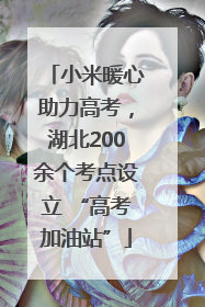 小米暖心助力高考，湖北200余个考点设立 “高考加油站”