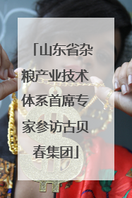 山东省杂粮产业技术体系首席专家参访古贝春集团