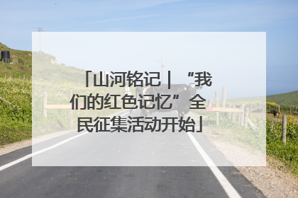 山河铭记｜“我们的红色记忆”全民征集活动开始