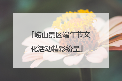崂山景区端午节文化活动精彩纷呈