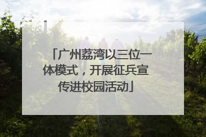 广州荔湾以三位一体模式，开展征兵宣传进校园活动