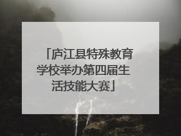 庐江县特殊教育学校举办第四届生活技能大赛