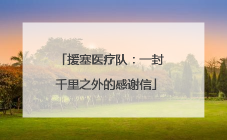 援塞医疗队：一封千里之外的感谢信