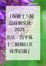 探秘十三陵 品味明文化 2025 北京・昌平环十三陵骑行文化季启幕