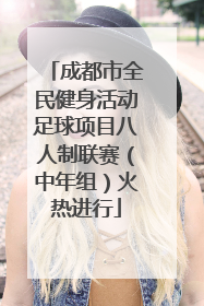 成都市全民健身活动足球项目八人制联赛（中年组）火热进行