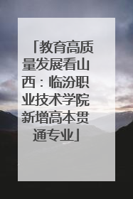 教育高质量发展看山西：临汾职业技术学院新增高本贯通专业