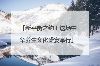 新平衡之约！这场中华养生文化盛宴举行