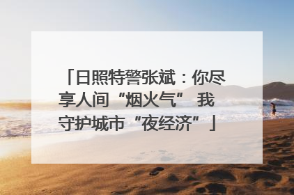 日照特警张斌：你尽享人间“烟火气” 我守护城市“夜经济”