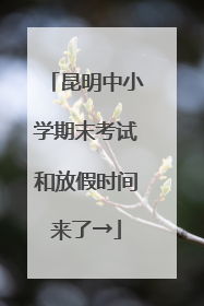 昆明中小学期末考试和放假时间来了→