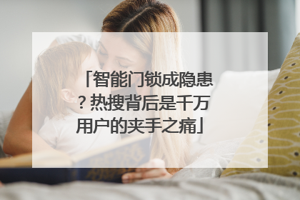 智能门锁成隐患？热搜背后是千万用户的夹手之痛