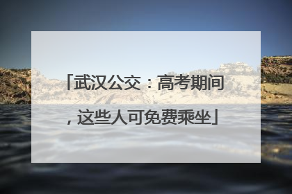 武汉公交：高考期间，这些人可免费乘坐