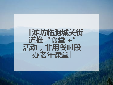 潍坊临朐城关街道推“食堂 +”活动，非用餐时段办老年课堂