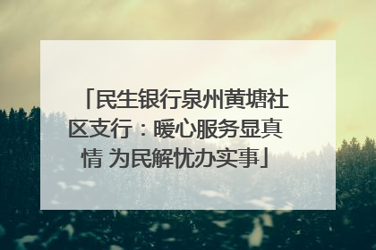 民生银行泉州黄塘社区支行：暖心服务显真情 为民解忧办实事
