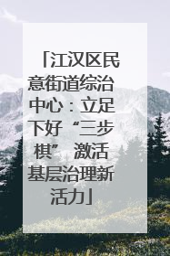 江汉区民意街道综治中心：立足下好“三步棋” 激活基层治理新活力