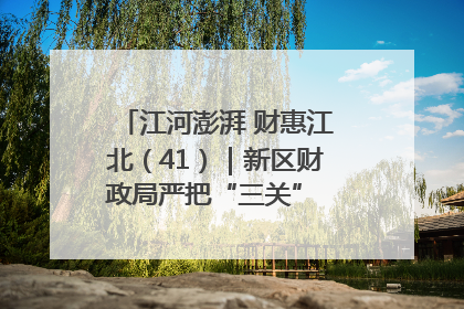 江河澎湃 财惠江北（41）｜新区财政局严把“三关” 绘就“良田美景”
