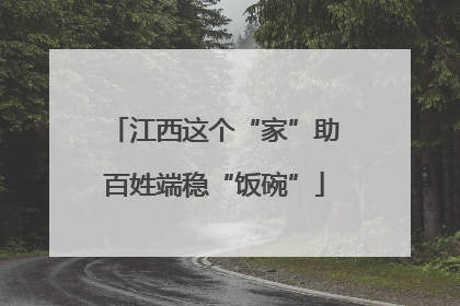 江西这个“家”助百姓端稳“饭碗”