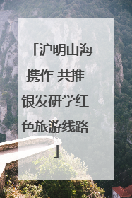 沪明山海携作 共推银发研学红色旅游线路
