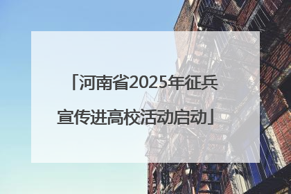 河南省2025年征兵宣传进高校活动启动