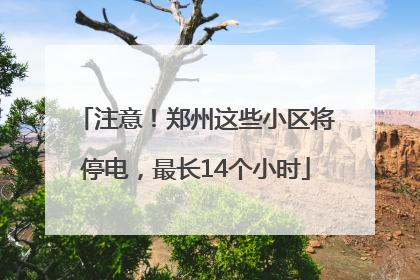 注意！郑州这些小区将停电，最长14个小时