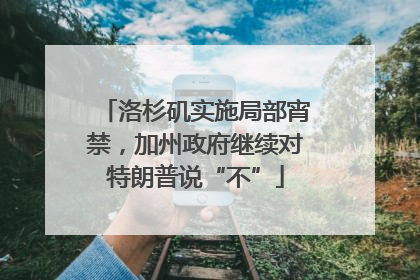 洛杉矶实施局部宵禁，加州政府继续对特朗普说“不”