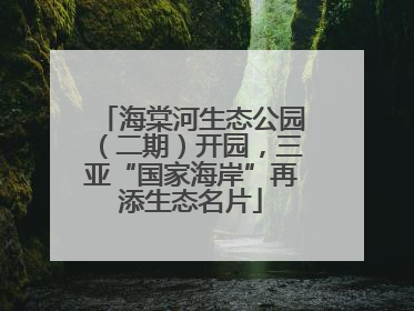 海棠河生态公园（二期）开园，三亚“国家海岸”再添生态名片