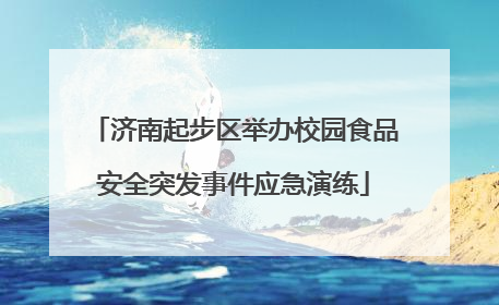 济南起步区举办校园食品安全突发事件应急演练