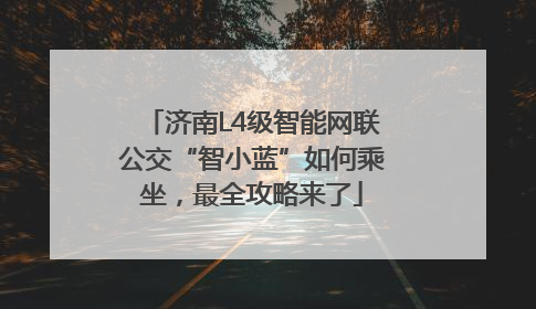 济南L4级智能网联公交“智小蓝”如何乘坐，最全攻略来了