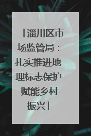 淄川区市场监管局：扎实推进地理标志保护 赋能乡村振兴