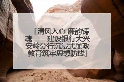 清风入心 廉韵铸魂——建设银行大兴安岭分行沉浸式廉政教育筑牢思想防线