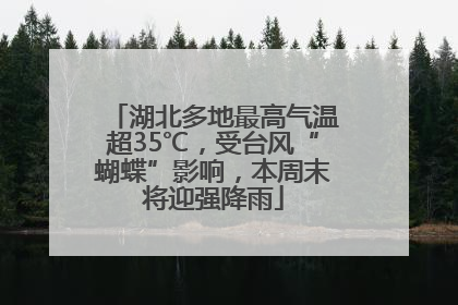湖北多地最高气温超35℃，受台风“蝴蝶”影响，本周末将迎强降雨
