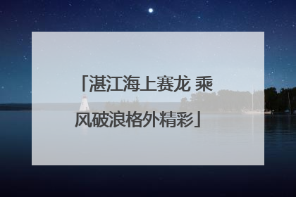 湛江海上赛龙 乘风破浪格外精彩