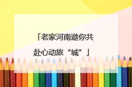 老家河南邀你共赴心动旅“城”