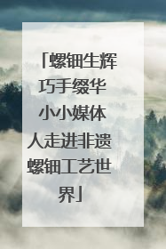 螺钿生辉 巧手缀华 小小媒体人走进非遗螺钿工艺世界