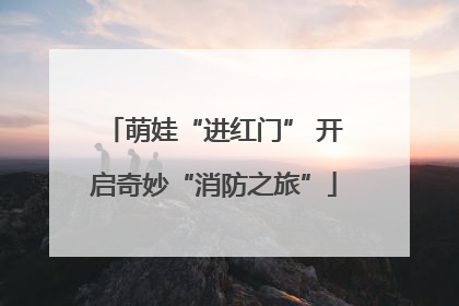 萌娃“进红门” 开启奇妙“消防之旅”