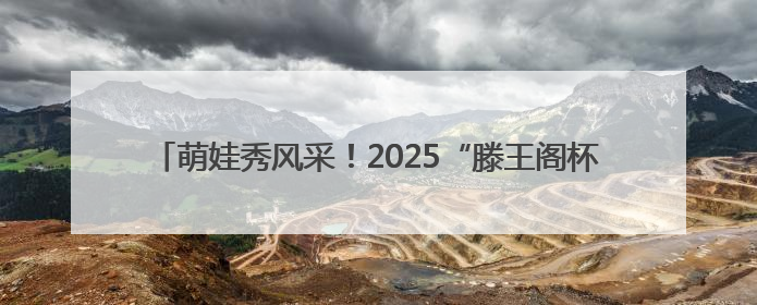 萌娃秀风采！2025“滕王阁杯”南昌市幼儿篮球联赛圆满落幕