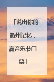 说出你的衢州记忆，赢音乐节门票