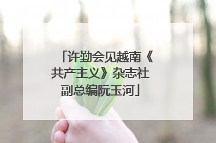 许勤会见越南《共产主义》杂志社副总编阮玉河
