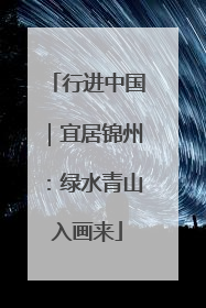 行进中国｜宜居锦州：绿水青山入画来