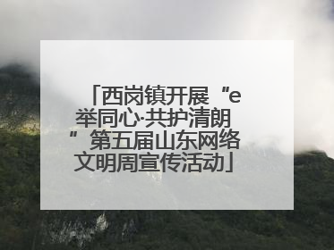 西岗镇开展“e举同心·共护清朗”第五届山东网络文明周宣传活动
