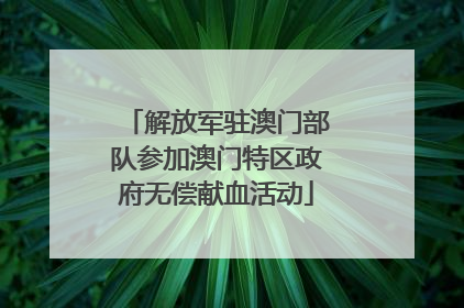 解放军驻澳门部队参加澳门特区政府无偿献血活动