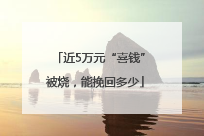 近5万元“喜钱”被烧，能挽回多少