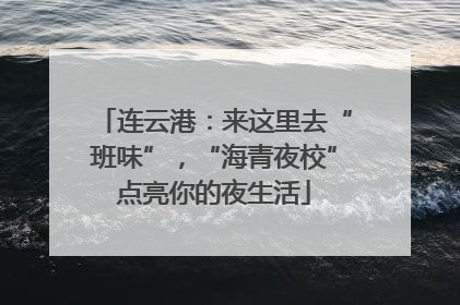 连云港：来这里去“班味”，“海青夜校”点亮你的夜生活