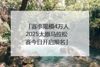赛事规模4万人 2025太原马拉松赛今日开启报名